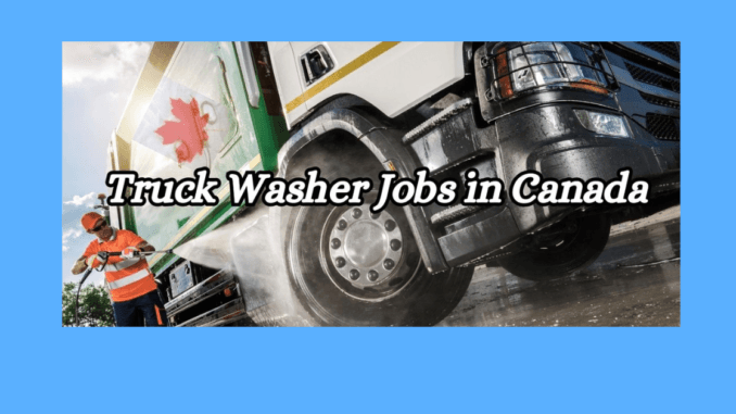 600+Truck Washer Jobs in Canada