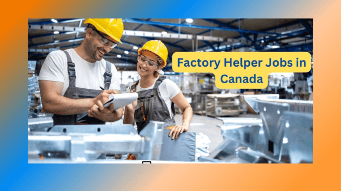 Factory Helper Jobs in Canada 2024 Sep 2024